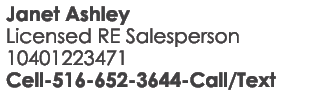 Janet Ashley Licensed RE Salesperson 10401223471 Cell 516 652 3644 Call/Text