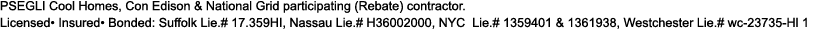 PSEGLI Cool Homes, Con Edison & National Grid participating (Rebate) contractor. Licensed• Insured• Bonded: Suffolk L...